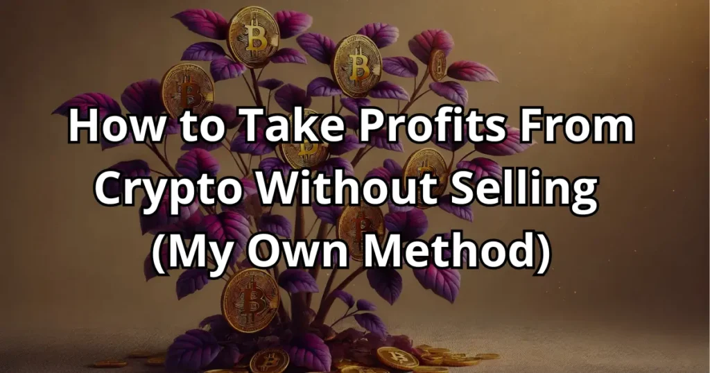 How to Take Profits From Crypto Without Selling (My Own Method)